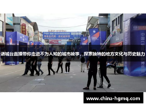 诸城台直播带你走进不为人知的城市故事，探索独特的地方文化与历史魅力